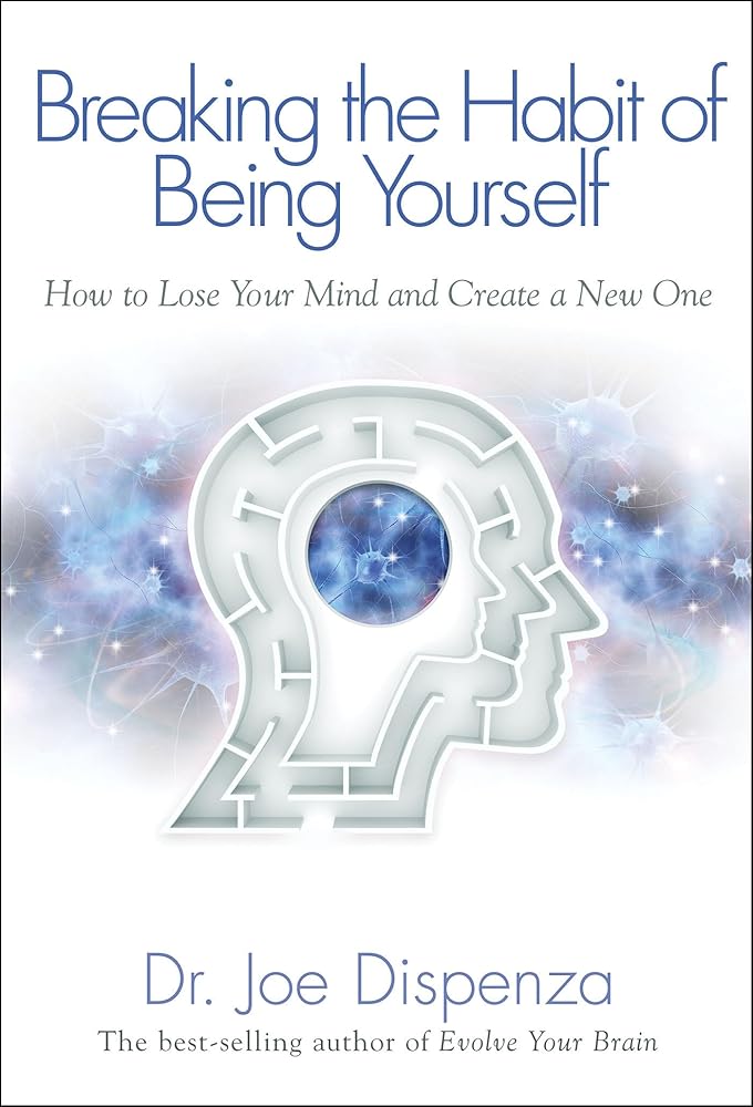 Breaking The Habit of Being Yourself: How to Lose Your Mind and Create a New One cover image