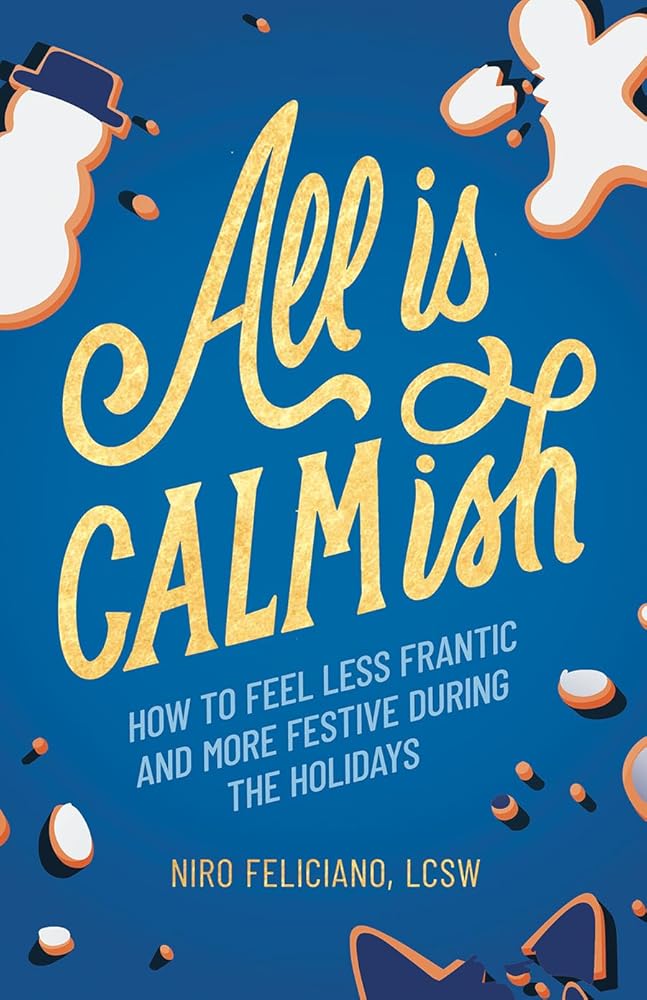All Is Calmish: How to Feel Less Frantic and More Festive During the Holidays cover image