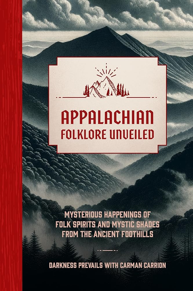 Appalachian Folklore Unveiled: Mysterious Happenings of Folk Spirits and Mystic Shades from the Ancient Foothills cover image
