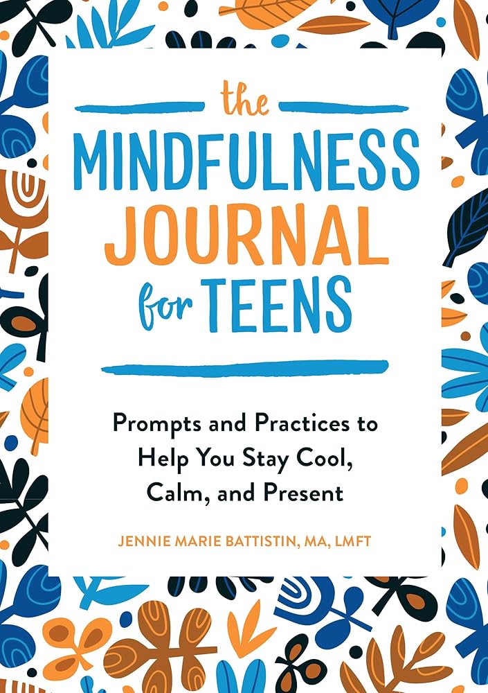 The Mindfulness Journal for Teens: Prompts and Practices to Help You Stay Cool, Calm, and Present cover image