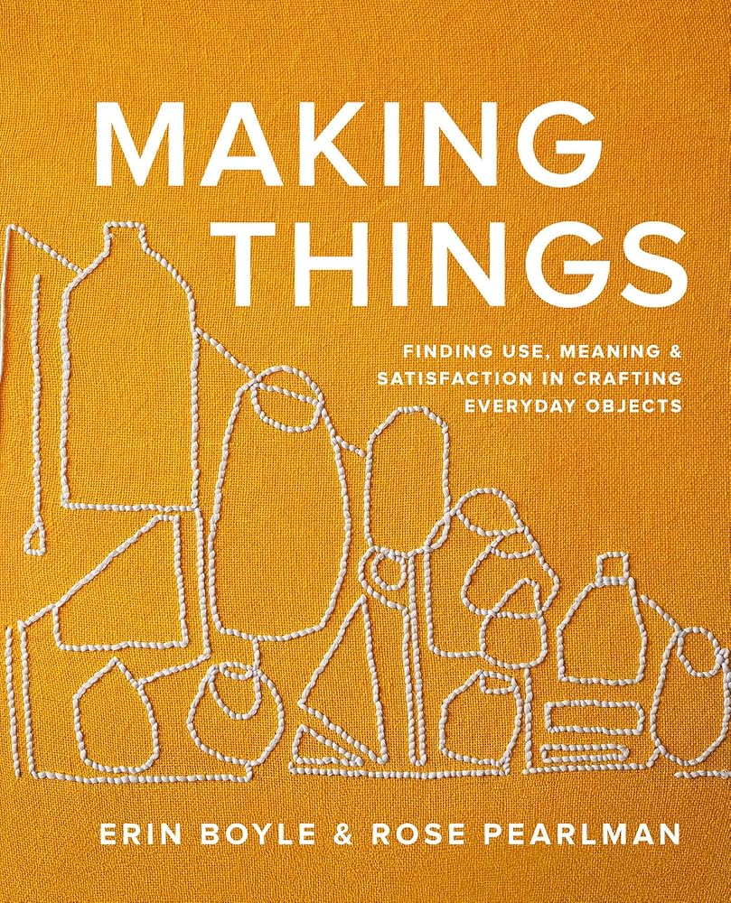 Making Things: Finding Use, Meaning, and Satisfaction in Crafting Everyday Objects cover image