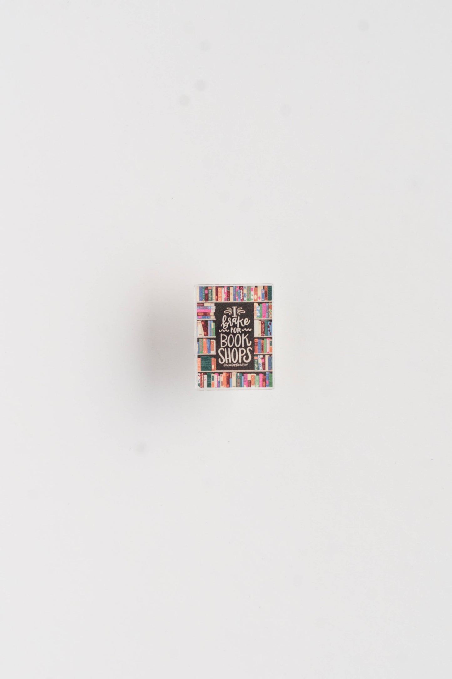 I Brake for Bookshops Acrylic Reading Bookish Fun Gift Pin