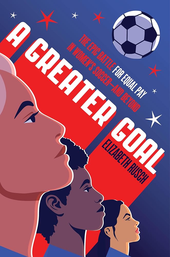 A Greater Goal: The Epic Battle for Equal Pay in Women's Soccer-and Beyond cover image