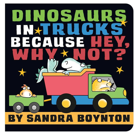 Dinosaurs in Trucks Because Hey, Why Not? (Boynton on Board (Sandra Boynton Board Books)) cover image