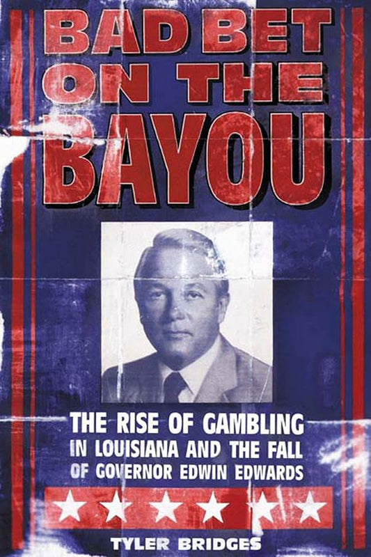Bad Bet on the Bayou: The Rise of Gambling in Louisiana and the Fall of Governor Edwin Edwards cover image