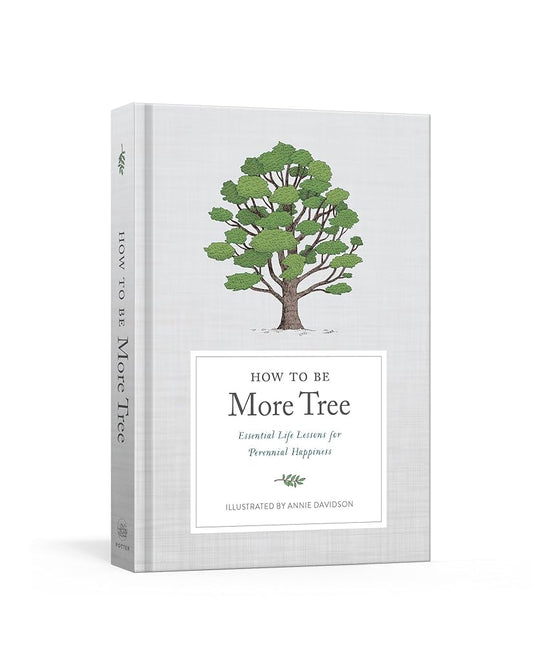 How to Be More Tree: Essential Life Lessons for Perennial Happiness cover image
