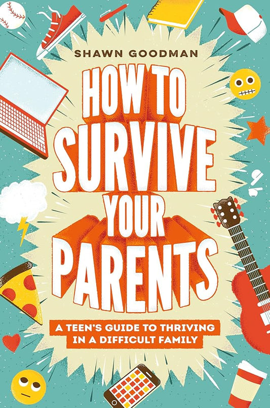 How to Survive Your Parents: A Teen's Guide to Thriving in a Difficult Family cover image