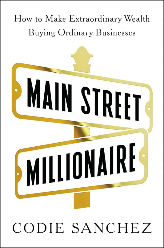 Main Street Millionaire: How to Make Extraordinary Wealth Buying Ordinary Businesses cover image