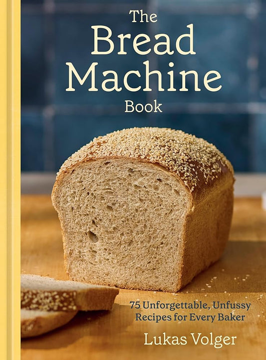 The Bread Machine Book: 75 Unforgettable, Unfussy Recipes for Every Baker [A Baking Cookbook] cover image