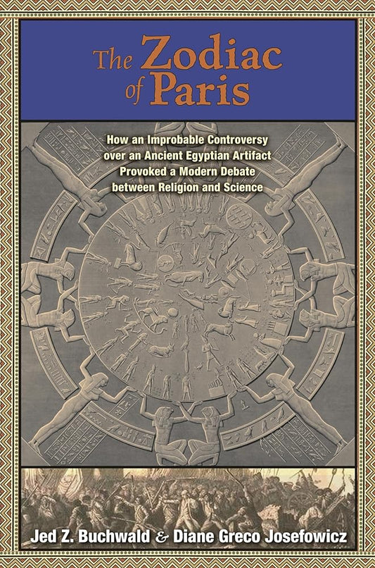 The Zodiac of Paris: How an Improbable Controversy over an Ancient Egyptian Artifact Provoked a Modern Debate between Religion and Science cover image