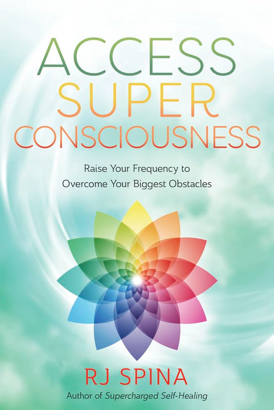 Access Super Consciousness: Raise Your Frequency to Overcome Your Biggest Obstacles (RJ Spina's Self-Healing, 3) cover image