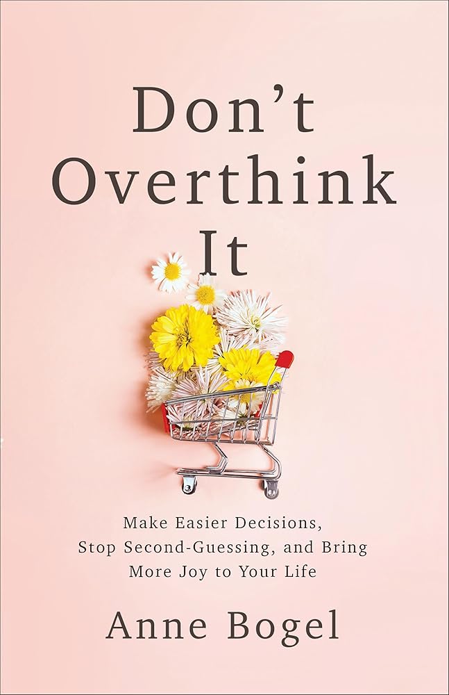Don't Overthink It: Make Easier Decisions, Stop Second-Guessing, and Bring More Joy to Your Life cover image