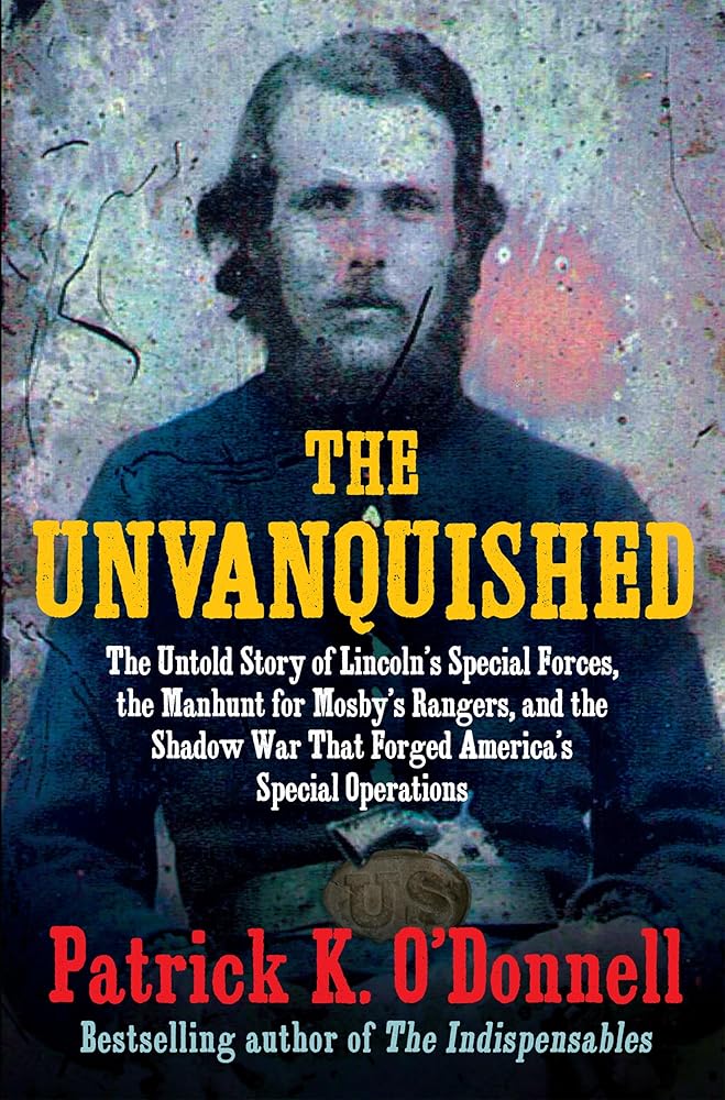The Unvanquished: The Untold Story of Lincoln’s Special Forces, the Manhunt for Mosby’s Rangers, and the Shadow War That Forged America’s Special Operations cover image