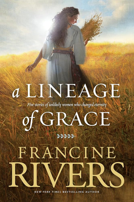 A Lineage of Grace: Biblical Stories of 5 Women in the Lineage of Jesus - Tamar, Rahab, Ruth, Bathsheba, & Mary (Historical Christian Fiction with In-Depth Bible Studies) cover image