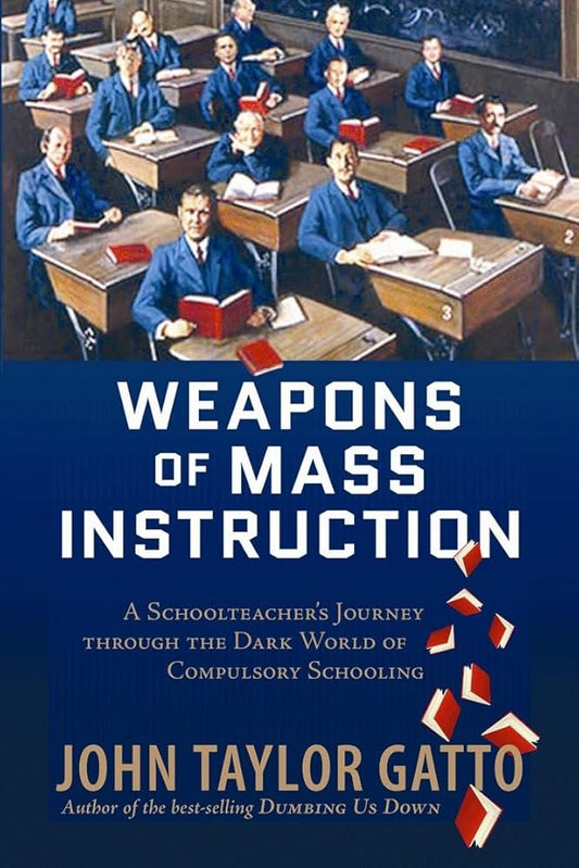 Weapons of Mass Instruction: A Schoolteacher's Journey Through the Dark World of Compulsory Schooling cover image