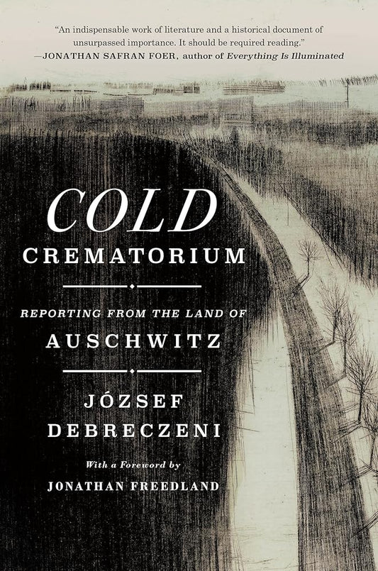 Cold Crematorium: Reporting from the Land of Auschwitz cover image