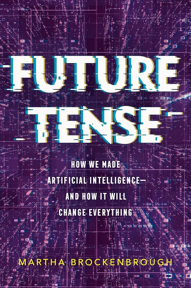 Future Tense: How We Made Artificial Intelligence―and How It Will Change Everything cover image