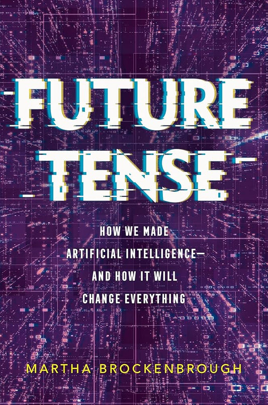 Future Tense: How We Made Artificial Intelligence―and How It Will Change Everything cover image