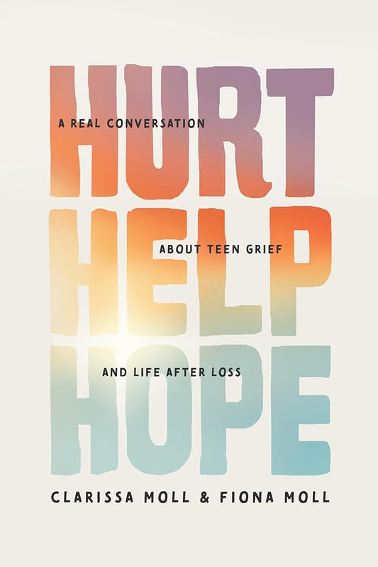 Hurt Help Hope: A Real Conversation about Teen Grief and Life after Loss cover image