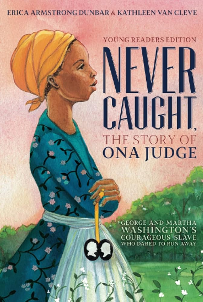 Never Caught, the Story of Ona Judge: George and Martha Washington's Courageous Slave Who Dared to Run Away; Young Readers Edition cover image
