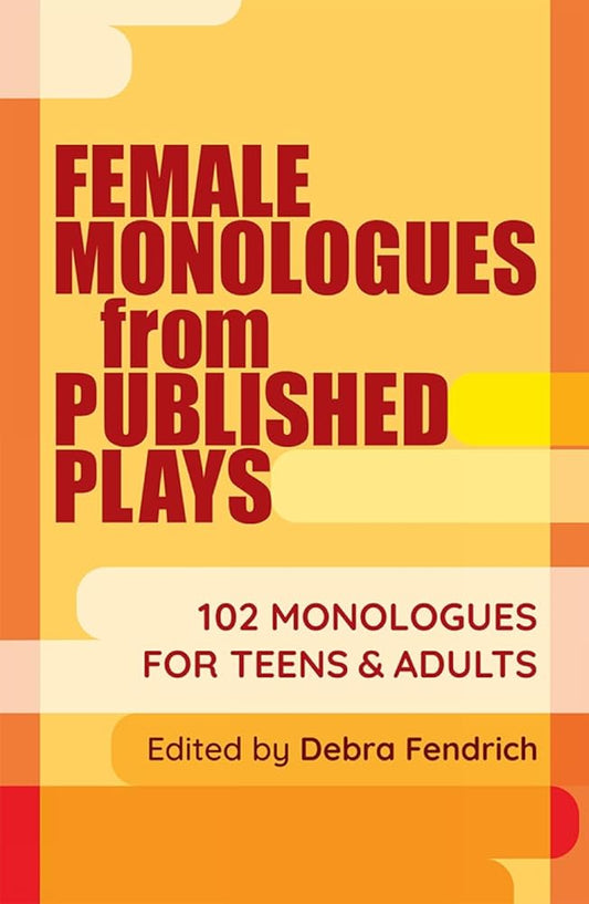Female Monologues from Published Plays: 102 Monologues for Teens & Adults cover image