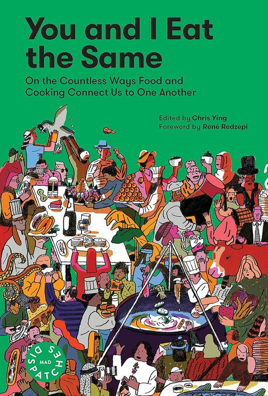 You and I Eat the Same: On the Countless Ways Food and Cooking Connect Us to One Another (MAD Dispatches, Volume 1) cover image