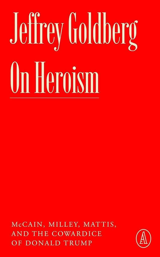 On Heroism: McCain, Milley, Mattis, and the Cowardice of Donald Trump (Atlantic Editions) cover image