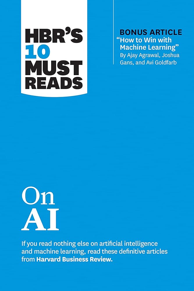 HBR's 10 Must Reads on AI (with bonus article "How to Win with Machine Learning" by Ajay Agrawal, Joshua Gans, and Avi Goldfarb) cover image