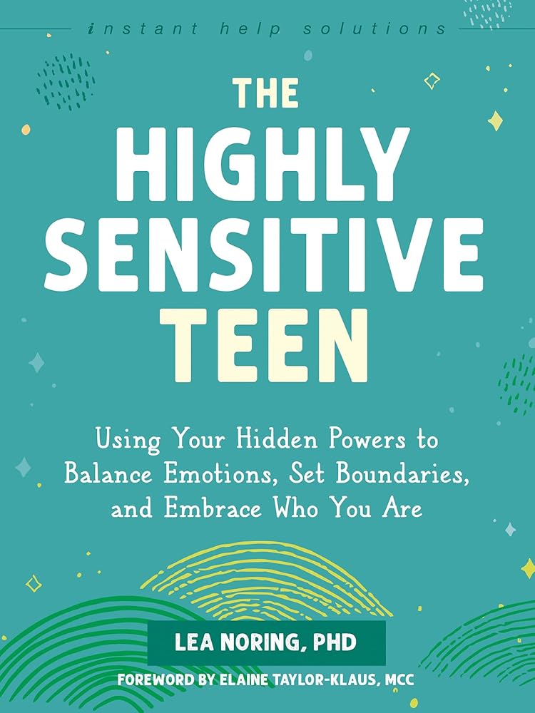 The Highly Sensitive Teen: Using Your Hidden Powers to Balance Emotions, Set Boundaries, and Embrace Who You Are (The Instant Help Solutions Series) cover image