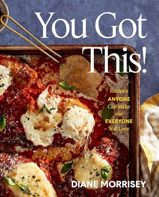 You Got This!: Recipes Anyone Can Make and Everyone Will Love (A Cookbook) cover image