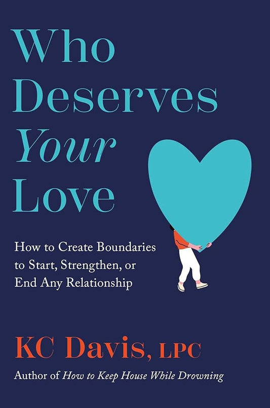 Who Deserves Your Love: How to Create Boundaries to Start, Strengthen, or End Any Relationship cover image