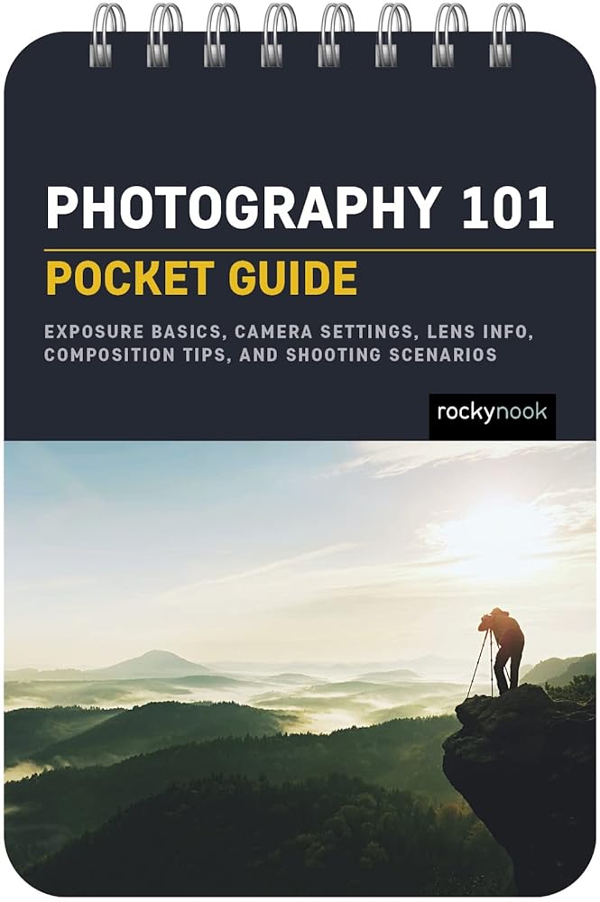 Photography 101: Pocket Guide: Exposure Basics, Camera Settings, Lens Info, Composition Tips, and Shooting Scenarios (The Pocket Guide Series for Photographers, 18) cover image