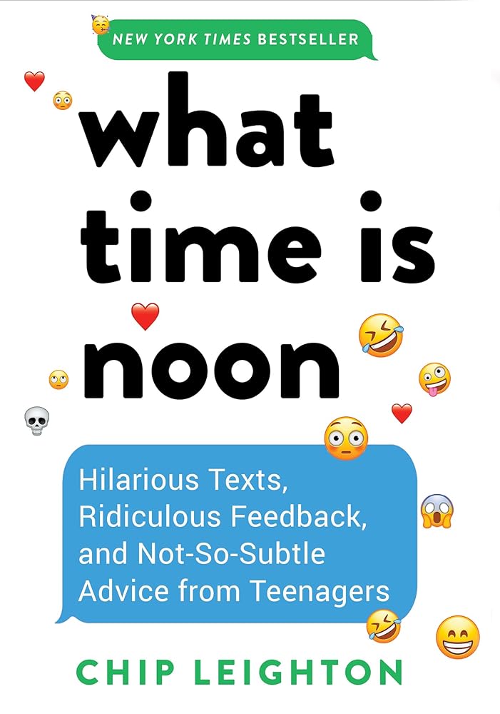 What Time is Noon?: Hilarious Texts, Ridiculous Feedback, and Not-So-Subtle Advice from Teenagers cover image