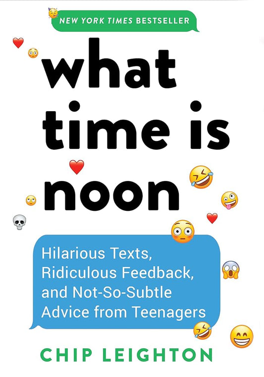 What Time is Noon?: Hilarious Texts, Ridiculous Feedback, and Not-So-Subtle Advice from Teenagers cover image