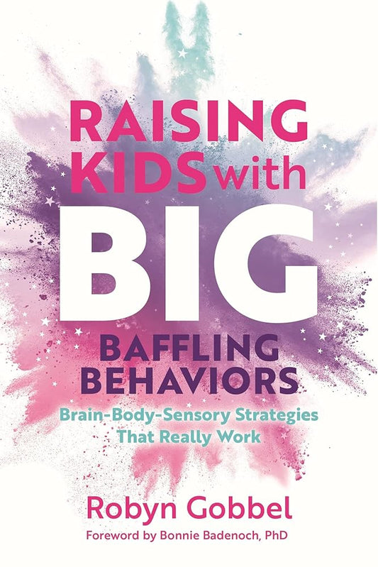 Raising Kids with Big, Baffling Behaviors: Brain-Body-Sensory Strategies That Really Work cover image
