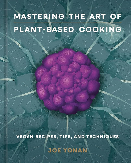 Mastering the Art of Plant-Based Cooking: Vegan Recipes, Tips, and Techniques [A Cookbook] cover image