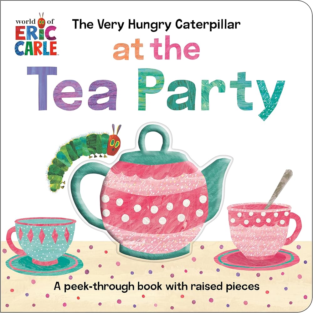 The Very Hungry Caterpillar at the Tea Party: A Peek-Through Book with Raised Pieces cover image