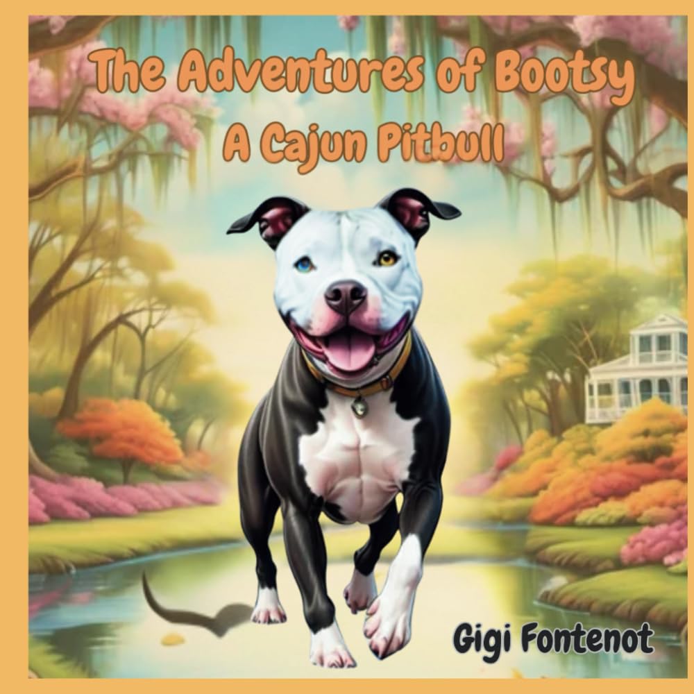 The Adventures of Bootsy: A Cajun Pitbull: A vibrant charming tale about adventure, friendships, exploration, and the beauty of Cajun culture. Perfect for young readers! cover image
