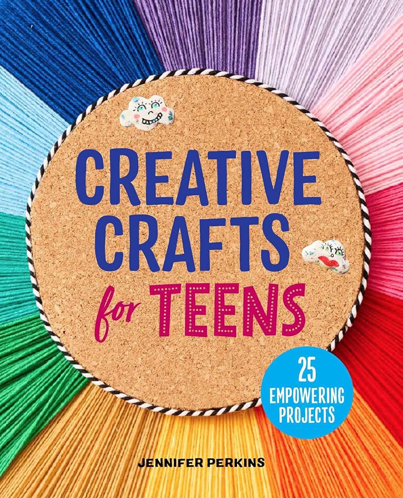 Creative Crafts for Teens: 25 Empowering Projects cover image