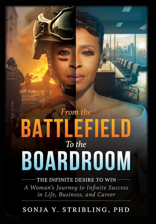 From the Battlefield To the Boardroom: The Infinite Desire to Win - A Woman's Journey To Infinite Success in Life, Business, and Career cover image