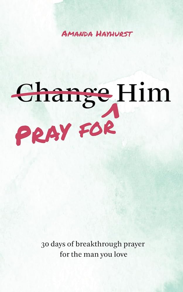 Pray for Him: 30 days of breakthrough prayer for the man you love cover image