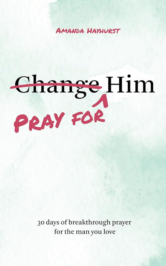 Pray for Him: 30 days of breakthrough prayer for the man you love cover image